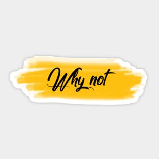 why not tshirt Sticker